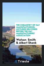 The Chemistry of Hat Manufacturing: Lectures Delivered Before the Hat ...