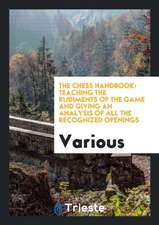 The Chess Handbook: Teaching the Rudiments of the Game and Giving an Analysis of All the Recognized Openings