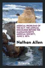 Medical Problems of the Day: The Annual Discourse Before the Massachusetts Medical Society, June 3, 1874