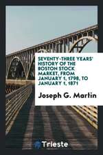 Seventy-Three Years' History of the Boston Stock Market, from January 1, 1798, to January 1 ...