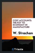 Cost Accounts: The Key to Economy in Manufacture