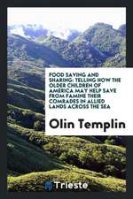 Food Saving and Sharing: Telling How the Older Children of America May Help Save from Famine Their Comrades in Allied Lands Across the Sea