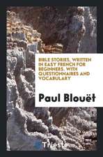 Bible Stories, Written in Easy French for Beginners. with Questionnaires and Vocabulary by P. Blouët