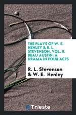 The Plays of W. E. Henley & R. L. Stevenson, Vol. II. Beau Austin: A Drama in Four Acts