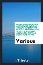 Smithsonian Institution, United States National Museum. Report on the Progress and Condition of the U. S. National Museum for the Year Ending June 30,