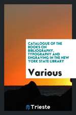 Catalogue of the Books on Bibliography, Typography and Engraving in the New York State Library