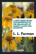 A First Greek Book: With Reference to the Grammars of Hadley-Allen and Goodwin