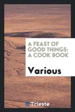 A Feast of Good Things: A Cook Book