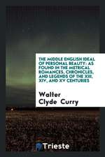 The Middle English Ideal of Personal Beauty: As Found in the Metrical Romances, Chronicles, and Legends of the XIII, XIV, and XV Centuries