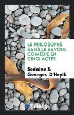 Le Philosophe Sans Le Savoir: Comédie En Cinq Actes