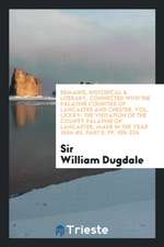 Remains, Historical & Literary, Connected with the Palatine Counties of Lancaster and Chester. Vol. LXXXV; The Visitation of the County Palatine of La