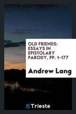 Old Friends: Essays in Epistolary Parody, Pp. 1-177