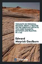 Thoughts on Personal Religion, Being a Treatise on the Christian Life in Its Two Chief Elements, Devotion and Practice. Pp.1-145