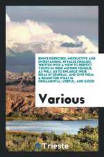 Binn's Exercises, Instructive and Entertaining, in False English, Written with a View to Perfect Youth in Their Mother Tongue, as Well as to Enlarge T