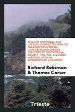 Remains Historical and Literary Connected with the Palatine Counties of Lancaster and Chester Published by the Chetham Society. Vol. XIII. a Golden Mi