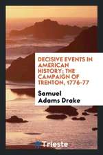 Decisive Events in American History; The Campaign of Trenton, 1776-77