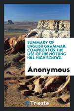 Summary of English Grammar: Compiled for the Use of the Notting Hill High School