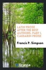 Latin Prose After the Best Authors. Part I. Caesarin Prose