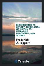 Prolegomena to History. the Relation of History to Literature, Philosophy, and Science