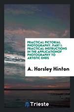 Practical Pictorial Photography. Part I: Practical Instructions in the Applicationof Photography to Artistic Ends