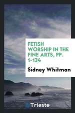 Fetish Worship in the Fine Arts, Pp. 1-134