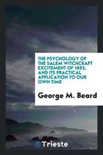 The Psychology of the Salem Witchcraft Excitement of 1692, and Its Practical Application to Our ...