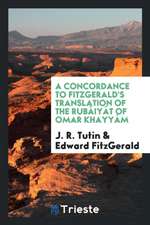 A Concordance to Fitzgerald's Translation of the Rubáiyát of Omar Khayyám