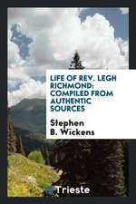 Life of Rev. Legh Richmond: Compiled from Authentic Sources