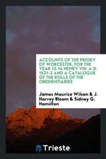 Accounts of the Priory of Worcester, for the Year 13-14 Henry VIII: A.D. 1521-2 and a Catalogue of the Rolls of the Obedientiaries