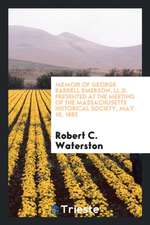 Memoir of George Barrell Emerson, LL.D. Presented at the Meeting of the Massachusetts Historical Society, May 10, 1883