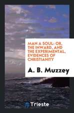 Man a Soul: Or, the Inward, and the Experimental, Evidences of Christianity