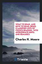 What to Read, and How to Read: Being Classified Lists of Choice Reading, with Appropriate Hints and Remarks