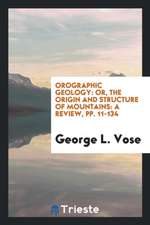 Orographic Geology: Or, the Origin and Structure of Mountains: A Review