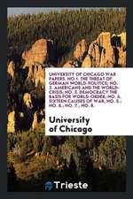 University of Chicago War Papers. No.1. the Threat of German World-Politics; No. 2. Americans and the World-Crisis; No. 3. Democracy the Basis for Wor