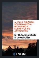 A Walk Through Southampton: Including a Survey of Its Antiquities