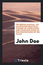 The Bridge Manual: An Illustrated Practical Course of Instruction and ...