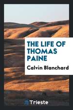 The Life of Thomas Paine: Mover of the Declaration of Independence; Secretary of Foreign ...