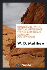 Dinosaurs; With Special Reference to the American Museum Collections