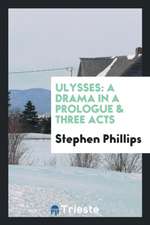 Ulysses: A Drama in a Prologue and Three Acts