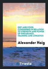 Diet and Food, Considered in Relation to Strength and Power of Endurance ...