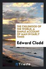 The Childhood of the World; A Simple Account of Man in Early Times