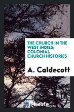 The Church in the West Indies; Colonial Church Histories