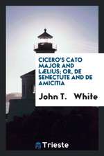 Cicero's Cato Major and Lælius; Or, de Senectute and de Amicitia, with Notes by J.T. White