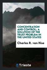 Concentration and Control; A Solution of the Trust Problem in the United States