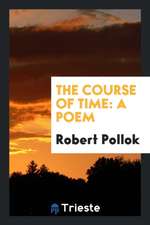 The Course of Time: A Poem ...