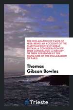 The Declaration of Paris of 1856: Being an Account of the Maritime Rights of ...