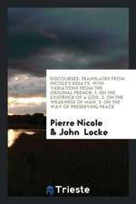 Discourses: Tr. from Nicole's Essays, by J. Locke, with Variations from the Orig. French. 1. on ...