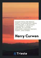 Echoes from the French Poets: An Anthology from Baudelaire, A. de Musset, Lamartine, V. Hugo, A. Chenier, Th. Gautier, Beranger, Nadaud, Dupont, Par