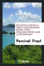 Eclogæ Latinae a First Latin Reading Book; With Englush Notes and a Dictionary