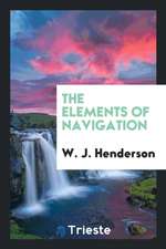 The Elements of Navigation: A Short and Complete Explanation of the Standard ...